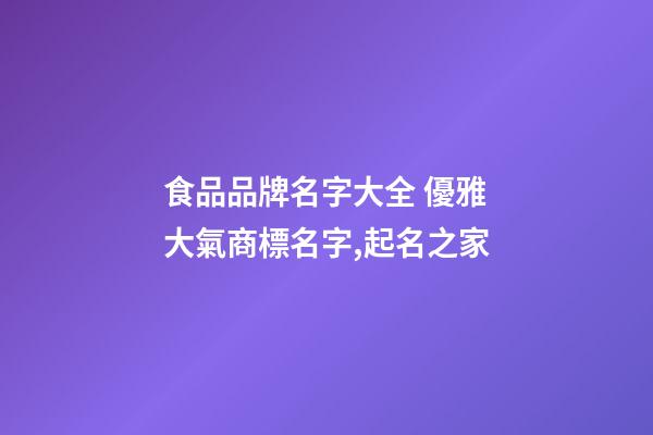 食品品牌名字大全 優雅大氣商標名字,起名之家-第1張-商標起名-玄機派